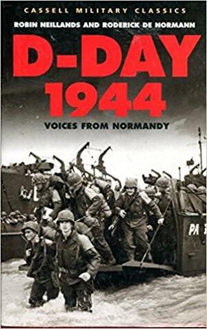 D Day 1944 Voices From Normandy by Robin Neillands, Roderick De Normann