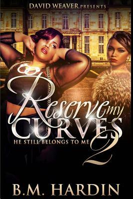 Reserve My Curves 2: He Still Belongs to Me by B.M. Hardin