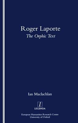 Roger Laporte: The Orphic Text by Ian MacLachlan