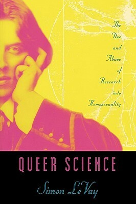 Queer Science: The Use and Abuse of Research Into Homosexuality by Simon LeVay