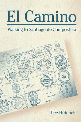 El Camino: Walking to Santiago de Compostela by Lee Hoinacki