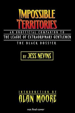Impossible Territories: The Unofficial Companion to The League of Extraordinary Gentlemen : the Black Dossier by Jess Nevins
