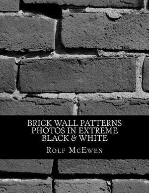 Brick Wall Patterns - Photos in Extreme Black & White by Rolf McEwen