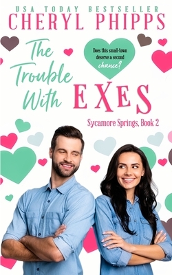 The Trouble with Exes: Sycamore Springs by Cheryl Phipps