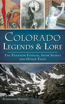 Colorado Legends & Lore: The Phantom Fiddler, Snow Snakes and Other Tales by Stephanie Waters