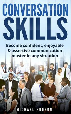 Conversation skills: Become confident, enjoyable & assertive communication master in any situation by Michael Hudson