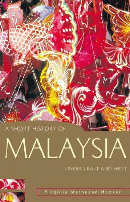 A Short History of Malaysia: Linking East and West by Virginia Matheson Hooker, Virginia Matheson Hooker