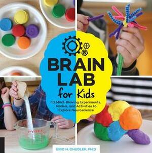 Brain Lab for Kids: 52 Mind-Blowing Experiments, Models, and Activities to Explore Neuroscience by Eric H. Chudler