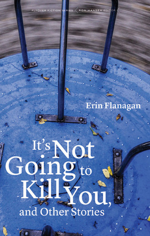 It's Not Going to Kill You, and Other Stories by Erin Flanagan