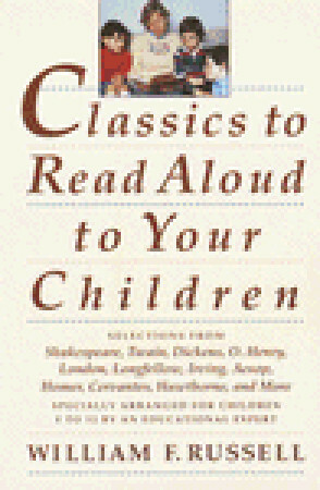 Classics to Read Aloud to Your Children: Selections from Shakespeare, Twain, Dickens, O.Henry, London, Longfellow, Irving Aesop, Homer, Cervantes, Hawthorne, and More by Charles Dickens, O. Henry, William F. Russell, Mark Twain, Nathaniel Hawthorne, William Shakespeare