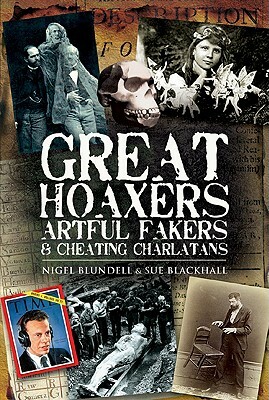 Great Hoaxers, Artful Fakers and Cheating Charlatans by Sue Blackhall, Nigel Blundell