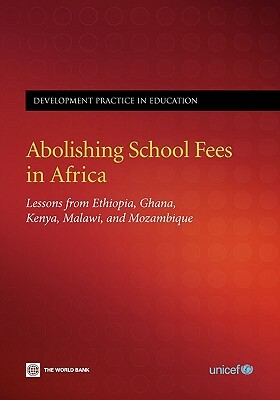 Abolishing School Fees in Africa: Lessons from Ethiopia, Ghana, Kenya, Malawi, and Mozambique by World Bank, UNICEF