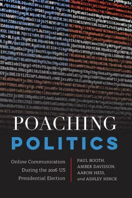 Poaching Politics: Online Communication During the 2016 Us Presidential Election by Amber Davisson, Aaron Hess, Paul Booth