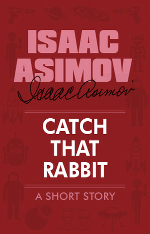 Catch That Rabbit by Isaac Asimov