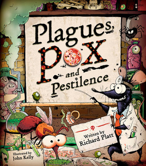 Plagues, Pox, and Pestilence by Richard Platt, John Kelly