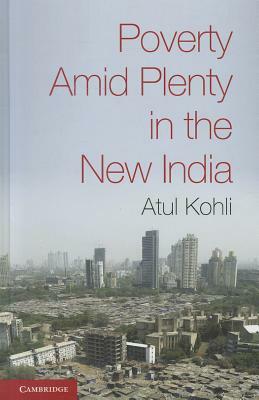 Poverty Amid Plenty in the New India by Atul Kohli