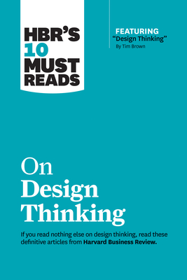 HBR's 10 Must Reads on Design Thinking by Clayton M. Christensen, Harvard Business Review, Tim Brown