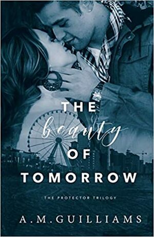 The Beauty of Tomorrow by A.M. Guilliams