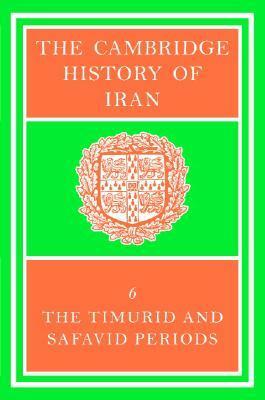 The Cambridge History of Iran, Volume 6: The Timurid and Safavid Periods by Peter Jackson