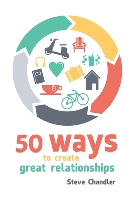 50 Ways to Create Great Relationships by Steve Chandler