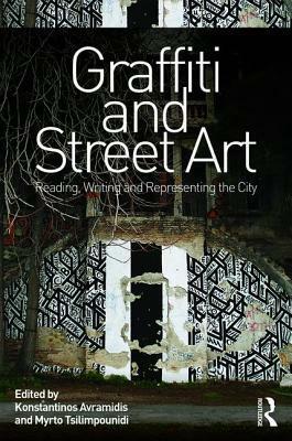 Graffiti and Street Art: Reading, Writing and Representing the City by Myrto Tsilimpounidi, Konstantinos Avramidis