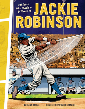 Jackie Robinson: Athletes Who Made a Difference by Blake Hoena, David Shephard