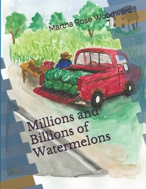 Millions and Billions of Watermelons by Martha Rose Woodward