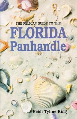 The Pelican Guide to the Florida Panhandle by Heidi Tyline King