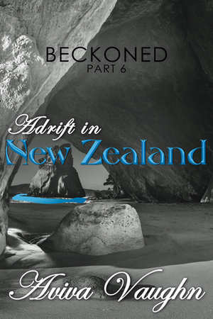 BECKONED, Part 6: Adrift in New Zealand (diverse, slow burn, second chance romance inspired by food and travel) by Aviva Vaughn