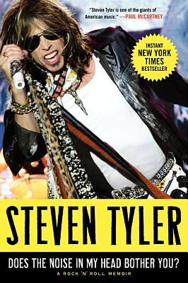 Does the Noise in My Head Bother You?: A Rock 'n' Roll Memoir by Steven Tyler, Steven Tyler