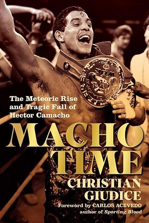 Macho Time: The Meteoric Rise and Tragic Fall of Hector Camacho (Deluxe Limited Edition) by Christian Giudice