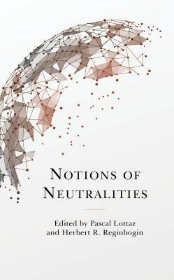 Notions of Neutralities by Florentino Rodao García, Muller Leos, Stephen C Neff, Oliver Bange, Wim Klinkert, Elizabeth Chadwick, David X Noack, Herbert R. Reginbogin, Pascal Lottaz, Peter Ruggenthaler, Tvrtko Jakovina