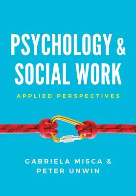 Psychology and Social Work: Applied Perspectives by Gabriela Misca, Peter Unwin