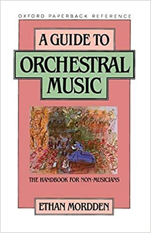 A Guide to Orchestral Music: The Handbook for Non-Musicians by Ethan Mordden