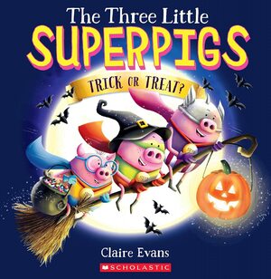 The Three Little Superpigs: Trick or Treat? by Claire Evans
