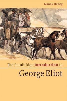 The Cambridge Introduction to George Eliot by Nancy Henry