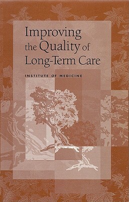 Improving the Quality of Long-Term Care by Division of Health Care Services, Institute of Medicine, Committee on Improving Quality in Long-T