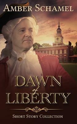 Dawn of Liberty - Short Story Collection by Amber Schamel