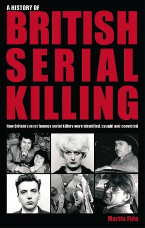 A History of British Serial Killing by Martin Fido
