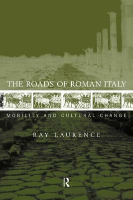 The Roads of Roman Italy: Mobility and Cultural Change by Ray Laurence