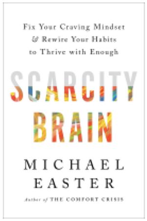 Scarcity Brain: Fix Your Craving Mindset and Rewire Your Habits to Thrive with Enough by Michael Easter