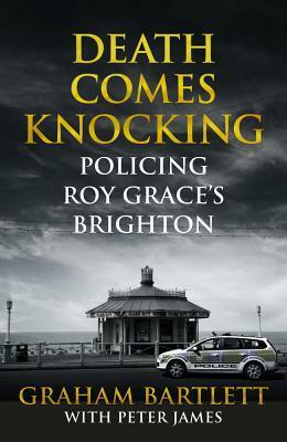 Death Comes Knocking: Policing Roy Grace's Brighton by Peter James, Graham Bartlett