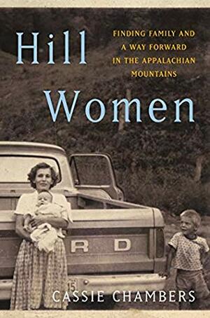 Hill Women: Finding Family and a Way Forward in the Appalachian Mountains by Cassie Chambers