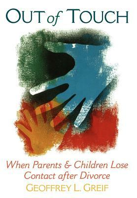 Out of Touch: When Parents & Children Lose Contact After Divorce by Geoffrey L. Greif