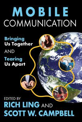 Mobile Communication: Bringing Us Together and Tearing Us Apart by Scott C.