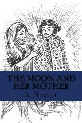 The Moon and Her Mother by R. Hewitt