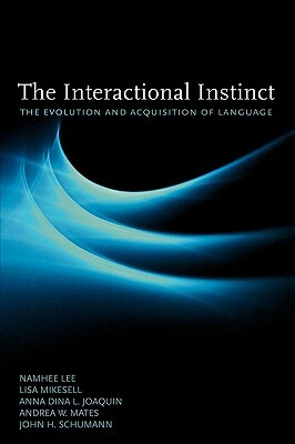 The Interactional Instinct: The Evolution and Acquisition of Language by Namhee Lee, Anna Dina L. Joaquin, Lisa Mikesell