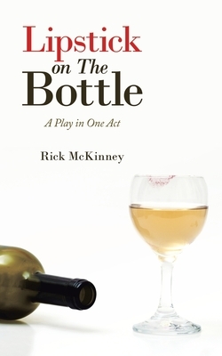 Lipstick on the Bottle: A Play in One Act by Rick McKinney