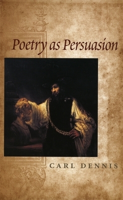 Poetry as Persuasion by Carl Dennis