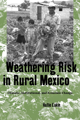Weathering Risk in Rural Mexico: Climatic, Institutional, and Economic Change by Hallie Eakin
